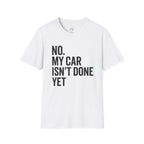 No My Car Isn't Done Yet T-shirt