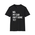 No My Car Isn't Done Yet T-shirt