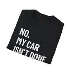 No My Car Isn't Done Yet T-shirt