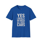 Yes I Really Do Need All These Cars T-Shirt