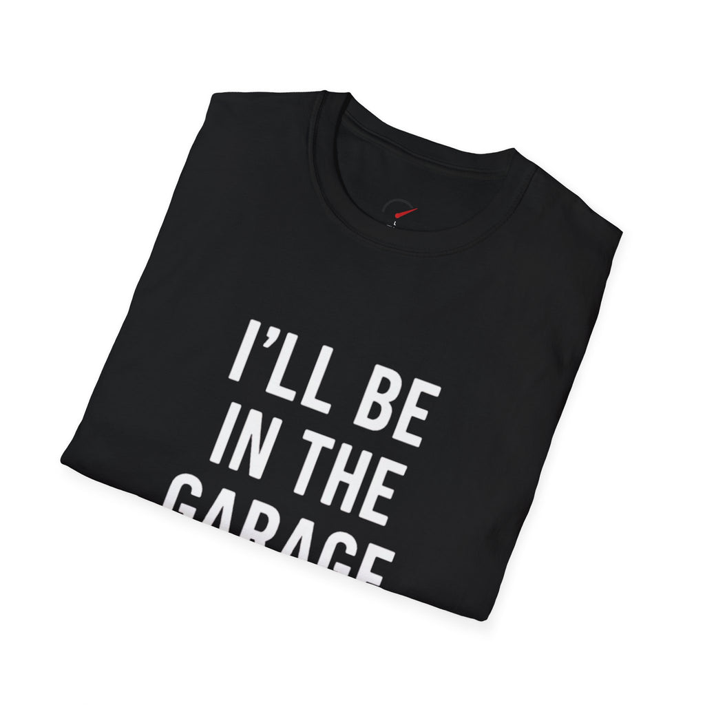 i'll be in the garage t-shirt