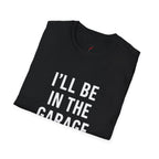 i'll be in the garage t-shirt