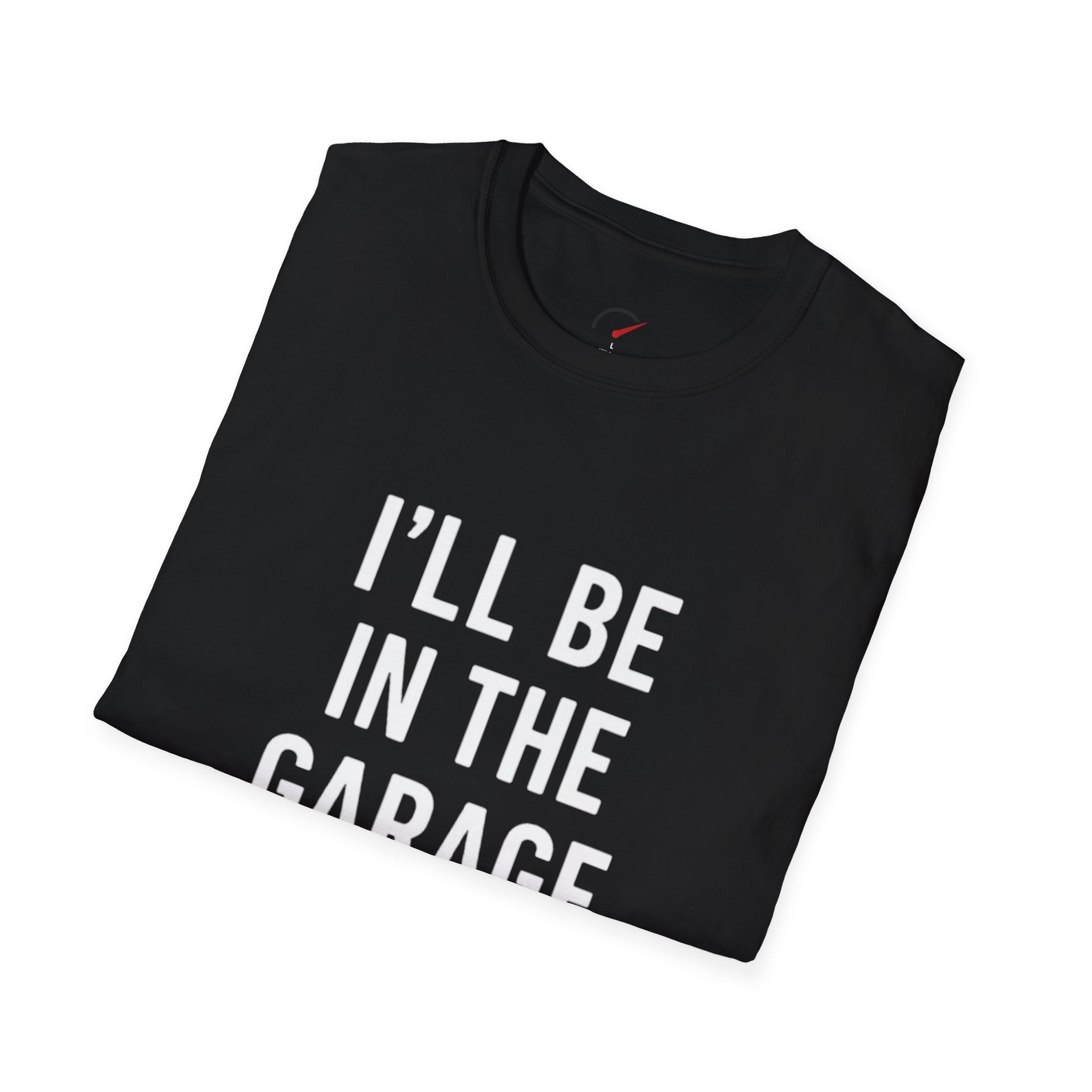i'll be in the garage t-shirt