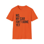 No My Car Isn't Done Yet T-shirt
