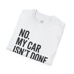 No My Car Isn't Done Yet T-shirt