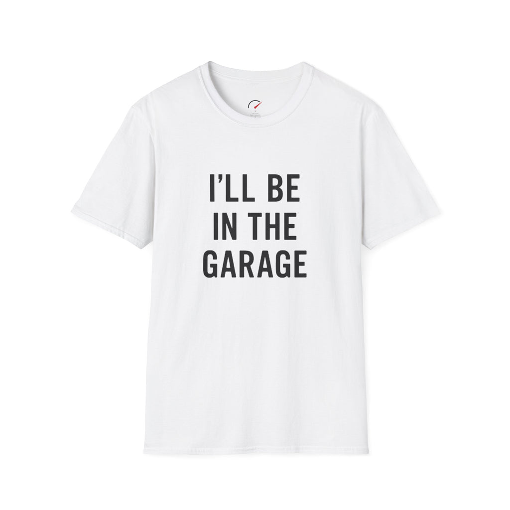 i'll be in the garage t-shirt