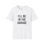i'll be in the garage t-shirt