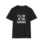 i'll be in the garage t-shirt