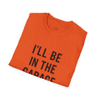 i'll be in the garage t-shirt