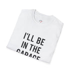 i'll be in the garage t-shirt