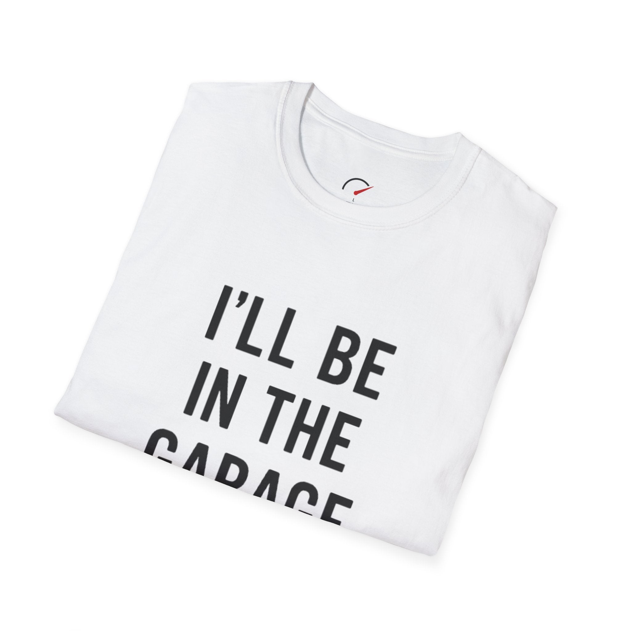 i'll be in the garage t-shirt