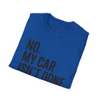 No My Car Isn't Done Yet T-shirt
