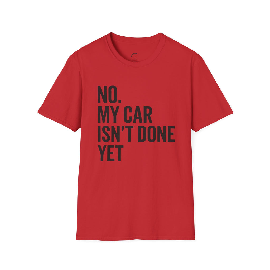 No My Car Isn't Done Yet T-shirt