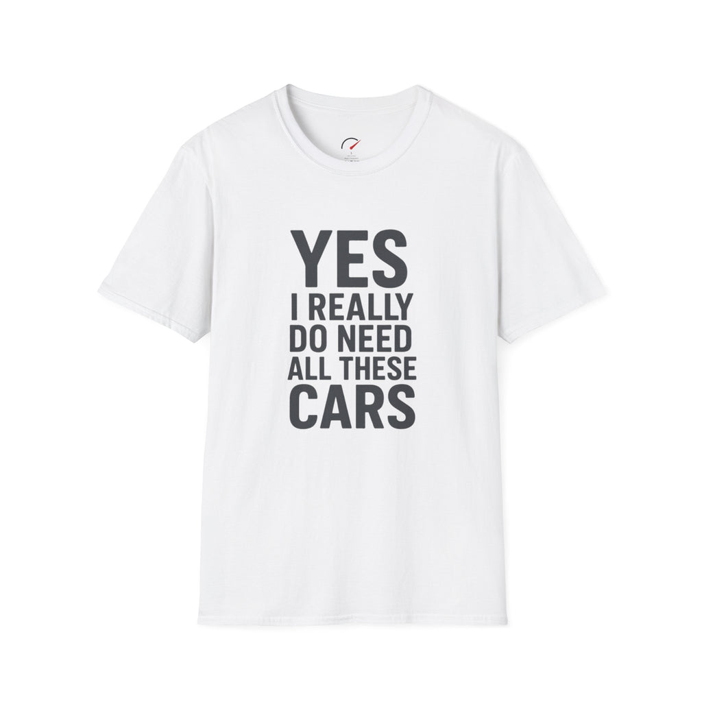Yes I Really Do Need All These Cars T-Shirt