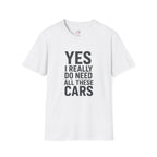 Yes I Really Do Need All These Cars T-Shirt