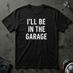 i'll be in the garage t-shirt