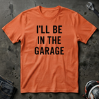 i'll be in the garage t-shirt