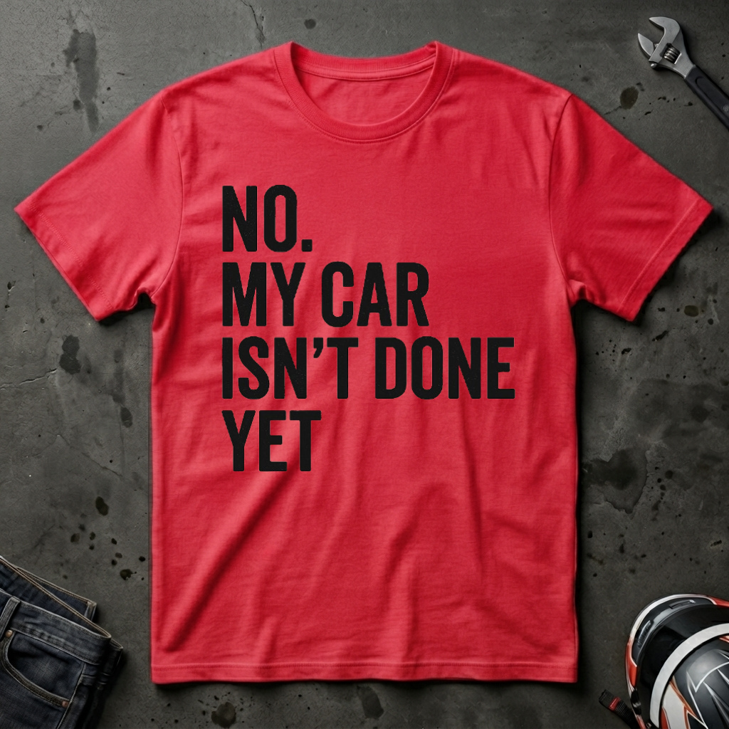 No My Car Isn't Done Yet T-shirt
