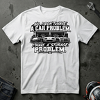 No I don't have a car problem I have a storage problem T-Shirt