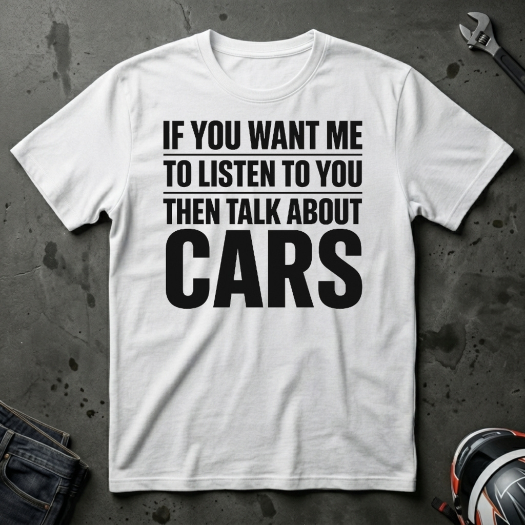 if you want me to listen talk about cars T-Shirt