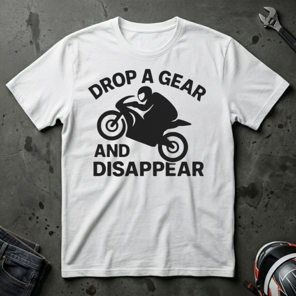 Drop a Gear and Disappear T-Shirt