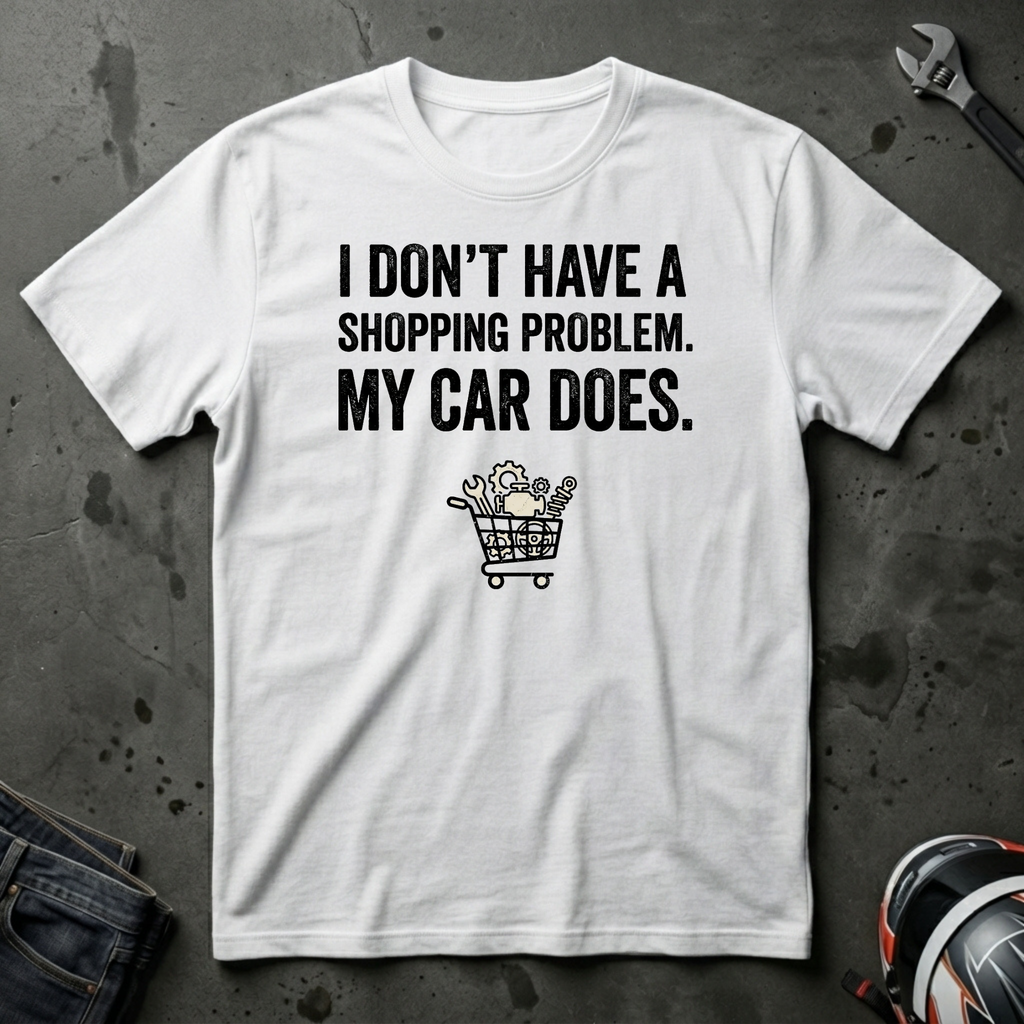 I don't have a shopping problem my car does T-Shirt