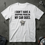 I don't have a shopping problem my car does T-Shirt